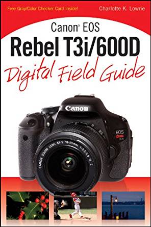 Canon EOS Rebel T3i / 600D Digital Field Guide eBook: Charlotte K