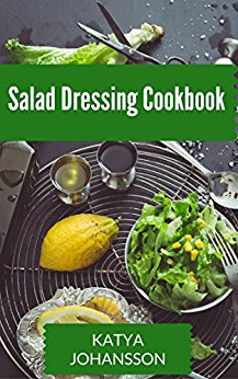 Salad Dressing Cookbook: Top 50 Homemade Salad Dressing Recipes